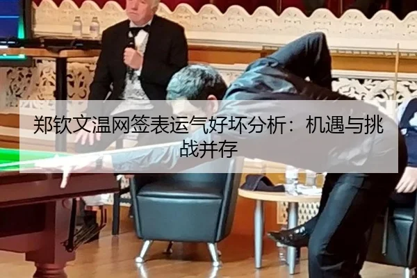 郑钦文温网签表运气好坏分析:机遇与挑战并存